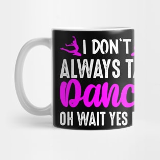 I Don't Always Tap Dance Oh Wait Yes I Do Mug